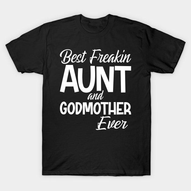 Best Freakin Aunt And Godmother Ever T-Shirt by SimonL